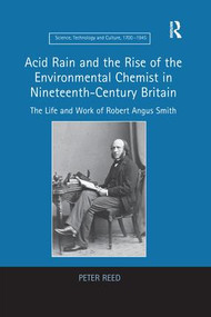 Acid Rain and the Rise of the Environmental Chemist in Nineteenth-Century Britain (The Life and Work of Robert Angus Smith) - 9781138247215 by Peter Reed, 9781138247215