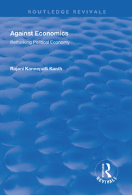 Against Economics (Rethinking Political Economy) - 9781138609761 by Rajani Kannepalli Kanth, 9781138609761