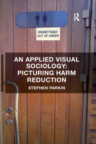 An Applied Visual Sociology: Picturing Harm Reduction - 9781138250604 by Stephen Parkin, 9781138250604