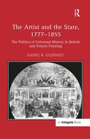 The Artist and the State, 1777-1855 (The Politics of Universal History in British and French Painting) - 9781138259492 by Daniel R. Guernsey, 9781138259492