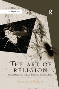 The Art of Religion (Sforza Pallavicino and Art Theory in Bernini's Rome) - 9781138253971 by Maarten Delbeke, 9781138253971