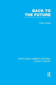 Back to the Future (RLE Social Theory) (Modernity, Postmodernity and Locality) - 9781138964297 by Philip Cooke, 9781138964297
