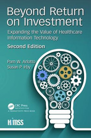 Beyond Return on Investment (Expanding the Value of Healthcare Information Technology) - 9781138367326 by Pam W. Arlotto, Patricia C. Birch, Marla H. Crockett, Susan P. Irby, Pam Arlotto, Susan Irby, 9781138367326