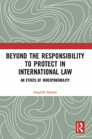 Beyond the Responsibility to Protect in International Law (An Ethics of Irresponsibility) - 9780367532826 by Angeliki Samara, 9780367532826