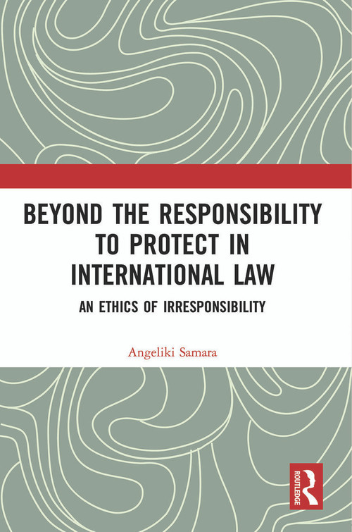 Beyond the Responsibility to Protect in International Law (An Ethics of Irresponsibility) - 9780367532826 by Angeliki Samara, 9780367532826