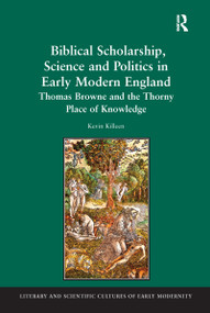 Biblical Scholarship, Science and Politics in Early Modern England (Thomas Browne and the Thorny Place of Knowledge) - 9781138259508 by Kevin Killeen, 9781138259508