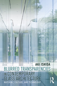 Blurred Transparencies in Contemporary Glass Architecture (Material, Culture, and Technology) - 9781138584020 by Aki Ishida, 9781138584020