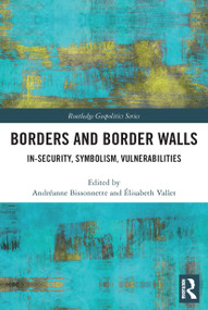 Borders and Border Walls (In-Security, Symbolism, Vulnerabilities) - 9780367552688 by Andréanne Bissonnette, Élisabeth Vallet, 9780367552688