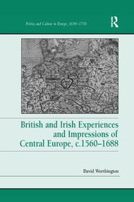 British and Irish Experiences and Impressions of Central Europe, c.1560-1688 - 9781138265677 by David Worthington, 9781138265677