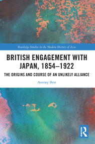 British Engagement with Japan, 1854-1922 (The Origins and Course of an Unlikely Alliance) - 9780367622299 by Antony Best, 9780367622299