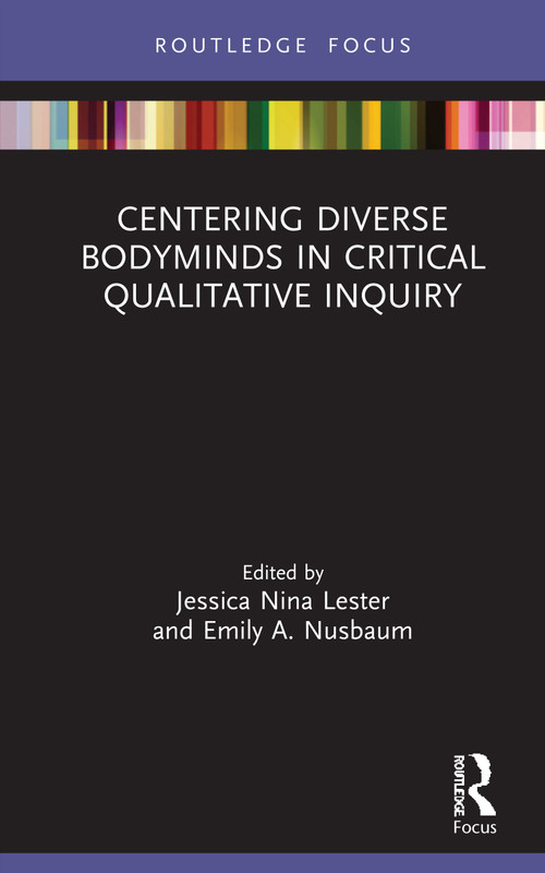 Centering Diverse Bodyminds in Critical Qualitative Inquiry by Jessica Nina Lester, Emily A. Nusbaum, 9780367470869
