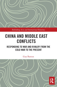 China and Middle East Conflicts (Responding to War and Rivalry from the Cold War to the Present) - 9780367502256 by Guy Burton, 9780367502256