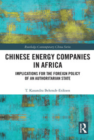 Chinese Energy Companies in Africa (Implications for the Foreign Policy of an Authoritarian State) - 9780367542344 by T. Kasandra Behrndt-Eriksen, 9780367542344