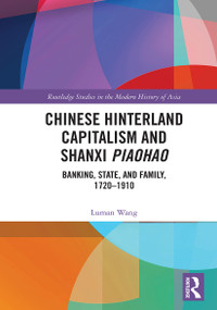 Chinese Hinterland Capitalism and Shanxi Piaohao (Banking, State, and Family, 1720-1910) - 9780367551360 by Luman Wang, 9780367551360