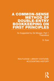 A Common-Sense Method of Double-Entry Bookkeeping on First Principles (As Suggested by De Morgan. Part 1 Theoretical) - 9780367505172 by S. Dyer, 9780367505172