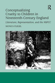 Conceptualizing Cruelty to Children in Nineteenth-Century England (Literature, Representation, and the NSPCC) - 9781138261877 by Monica Flegel, 9781138261877