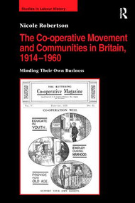 The Co-operative Movement and Communities in Britain, 1914-1960 (Minding Their Own Business) - 9781138278325 by Nicole Robertson, 9781138278325