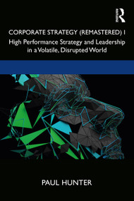 Corporate Strategy (Remastered) I (High Performance Strategy and Leadership in a Volatile, Disrupted World) - 9780367499570 by Paul Hunter, 9780367499570