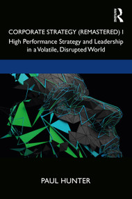 Corporate Strategy (Remastered) I (High Performance Strategy and Leadership in a Volatile, Disrupted World) - 9780367499570 by Paul Hunter, 9780367499570