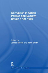 Corruption in Urban Politics and Society, Britain 1780-1950 - 9781138252110 by John Smith, James R Moore, 9781138252110