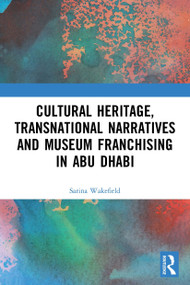 Cultural Heritage, Transnational Narratives and Museum Franchising in Abu Dhabi - 9780367523954 by Sarina Wakefield, 9780367523954