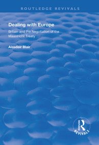 Dealing with Europe (Britain and the Negotiation of the Maastricht Treaty) - 9781138612976 by Alasdair Blair, 9781138612976