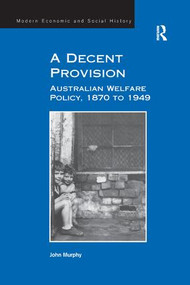 A Decent Provision (Australian Welfare Policy, 1870 to 1949) - 9781138268296 by John Murphy, 9781138268296