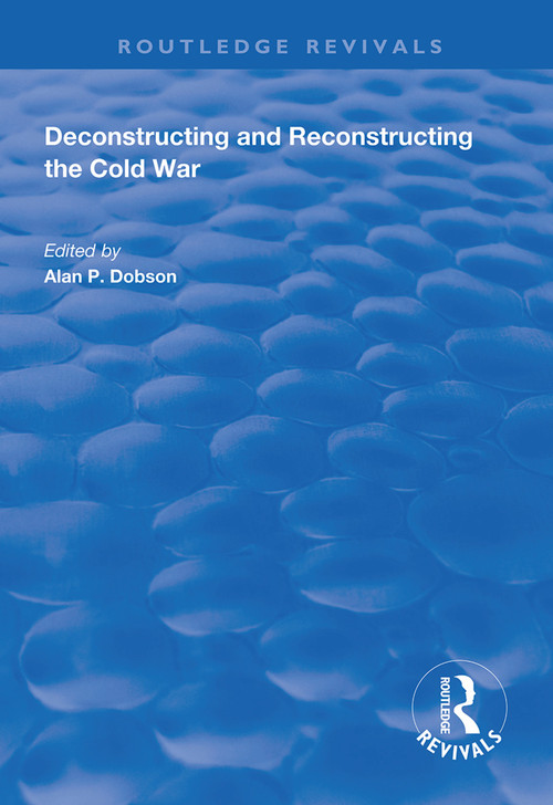 Deconstructing and Reconstructing the Cold War - 9781138614239 by Shahin P. Malik, Alan P. Dobson, 9781138614239