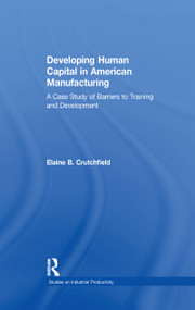 Developing Human Capital in American Manufacturing (A Case Study of Barriers to Training and Development) - 9781138967496 by Elaine B. Crutchfield, 9781138967496