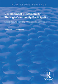 Development Sustainability Through Community Participation (Mixed Results from the Philippine Health Sector) - 9781138616547 by Joaquin L. Gonzalez, 9781138616547