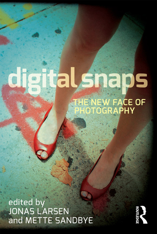 Digital Snaps (The New Face of Photography) by Jonas Larsen, Mette Sandbye, 9781780763323