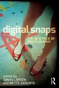 Digital Snaps (The New Face of Photography) by Jonas Larsen, Mette Sandbye, 9781780763323