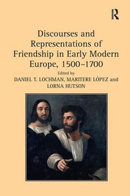 Discourses and Representations of Friendship in Early Modern Europe, 1500-1700 - 9781138254251 by Maritere López, Daniel T. Lochman, 9781138254251