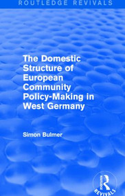 The Domestic Structure of European Community Policy-Making in West Germany (Routledge Revivals) by Simon Bulmer, 9781138890602