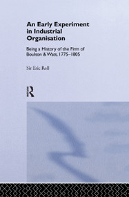 An Early Experiment in Industrial Organization (History of the Firm of Boulton and Watt 1775-1805) - 9781138968110 by Eric Roll, 9781138968110