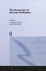 The Economics of German Unification by A. Ghanie Ghaussy, Wolf Schäfer, 9781138968295