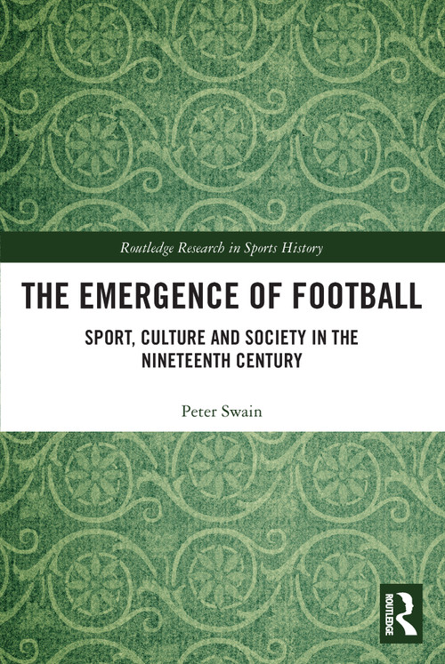 The Emergence of Football (Sport, Culture and Society in the Nineteenth Century) - 9780367523510 by Peter Swain, 9780367523510