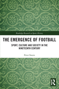 The Emergence of Football (Sport, Culture and Society in the Nineteenth Century) - 9780367523510 by Peter Swain, 9780367523510