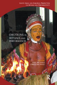 Emotions in Rituals and Performances (South Asian and European Perspectives on Rituals and Performativity) by Axel Michaels, Christoph Wulf, 9781138664821