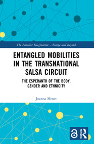 Entangled Mobilities in the Transnational Salsa Circuit (The Esperanto of the Body, Gender and Ethnicity) - 9780367510541 by Joanna Menet, 9780367510541