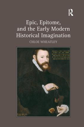 Epic, Epitome, and the Early Modern Historical Imagination - 9781138262263 by Chloe Wheatley, 9781138262263