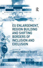 EU Enlargement, Region Building and Shifting Borders of Inclusion and Exclusion - 9781138259195 by James Wesley Scott, 9781138259195
