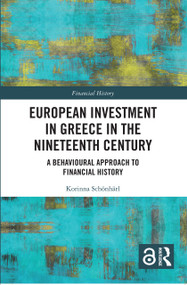 European Investment in Greece in the Nineteenth Century (A Behavioural Approach to Financial History) by Korinna Schönhärl, 9780367553500