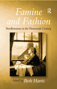 Famine and Fashion (Needlewomen in the Nineteenth Century) - 9781138256590 by Beth Harris, 9781138256590