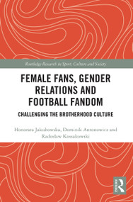 Female Fans, Gender Relations and Football Fandom (Challenging the Brotherhood Culture) - 9780367544157 by Honorata Jakubowska, Dominik Antonowicz, Radoslaw Kossakowski, 9780367544157
