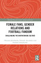 Female Fans, Gender Relations and Football Fandom (Challenging the Brotherhood Culture) - 9780367544157 by Honorata Jakubowska, Dominik Antonowicz, Radoslaw Kossakowski, 9780367544157