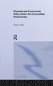 Financial and Commercial Policy Under the Cromwellian Protectorate by Maurice Ashley, 9781138969803