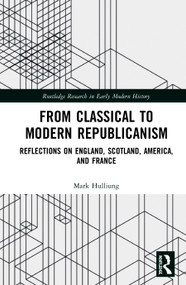 From Classical to Modern Republicanism (Reflections on England, Scotland, America, and France) - 9780367509873 by Mark Hulliung, 9780367509873