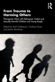 From Trauma to Harming Others (Therapeutic Work with Delinquent, Violent and Sexually Harmful Children and Young People) - 9780367415570 by Ariel Nathanson, Graham Music, Janine Sternberg, 9780367415570