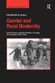 Gender and Rural Modernity (Farm Women and the Politics of Labor in Germany, 1871-1933) - 9781138261921 by Elizabeth B. Jones, 9781138261921